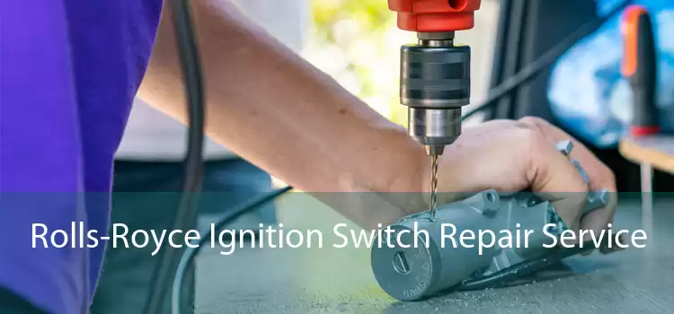 Rolls-Royce Ignition Switch Repair Service 