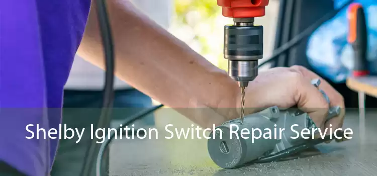 Shelby Ignition Switch Repair Service 