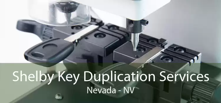 Shelby Key Duplication Services Nevada - NV