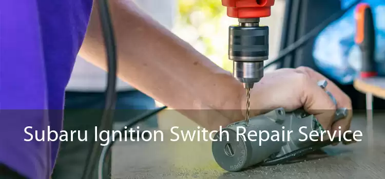 Subaru Ignition Switch Repair Service 